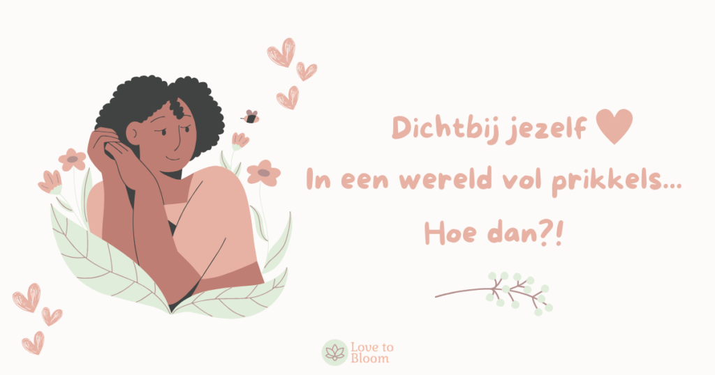 Dichtbij jezelf in een wereld vol prikkels...Hoe dan?!